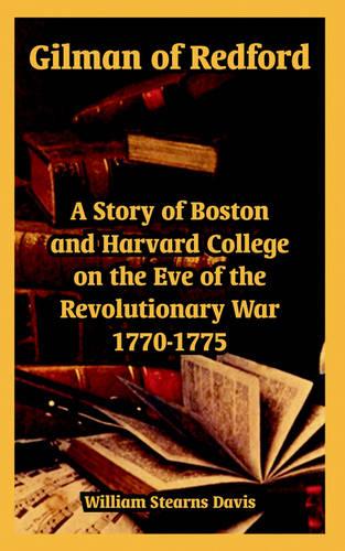 Gilman of Redford: A Story of Boston and Harvard College on the Eve of the Revolutionary War 1770-1775 (Paperback)