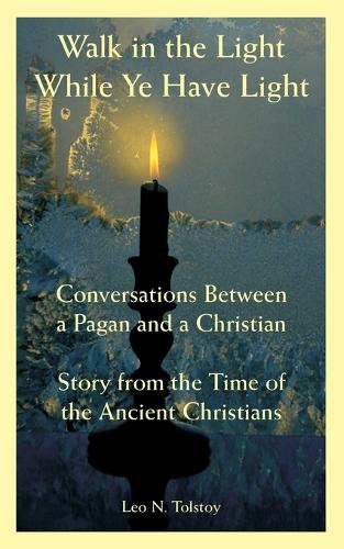 Walk in the Light While Ye Have Light: Conversations Between a Pagan and a Christian; Story from the Time of the Ancient Christians (Paperback)