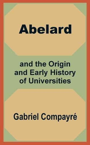 Abelard and the Origin and Early History of Universities (Paperback)