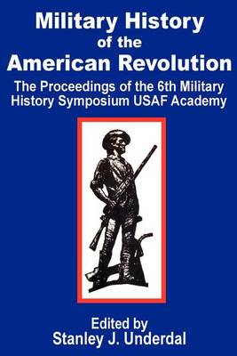 Military History of the American Revolution: The Proceedings of the Sixth Military History Symposium USAF Academy (Paperback)