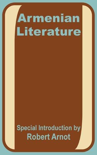 Armenian Literature: Poetry, Drama, Folk-Lore, and Classic Traditions (Paperback)