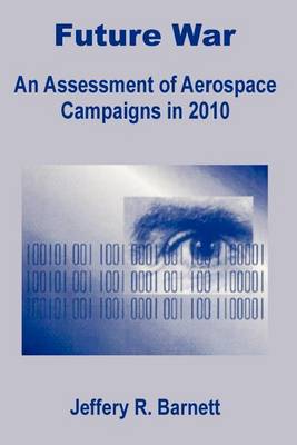 Future War: An Assessment of Aerospace Campaigns in 2010 (Paperback)