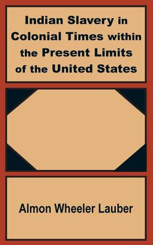 Indian Slavery in Colonial Times Within the Present Limits of the United States (Paperback)