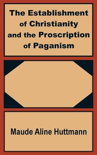 The Establishment of Christianity and the Proscription of Paganism (Paperback)