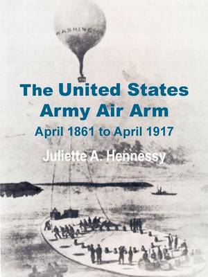 The United States Army Air Arm: April 1861 to April 1917 (Paperback)