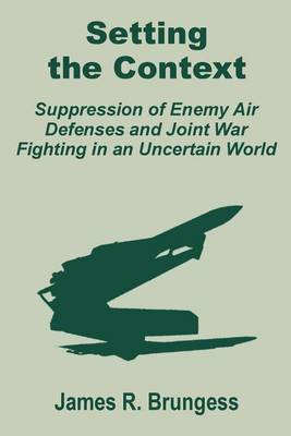Setting the Context: Suppression of Enemy Air Defenses and Joint War Fighting in an Uncertain World (Paperback)