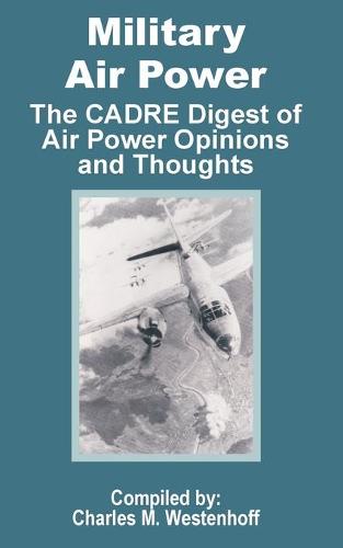 Military Air Power: The Cadre Digest of Air Power Opinions and Thoughts (Paperback)