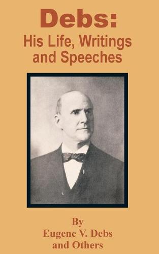 Debs: His Life, Writings and Speeches (Paperback)