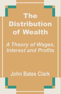 The Distribution of Wealth: A Theory of Wages, Interest and Profits (Paperback)