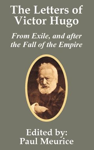 The Letters of Victor Hugo from Exile, and After the Fall of the Empire (Paperback)