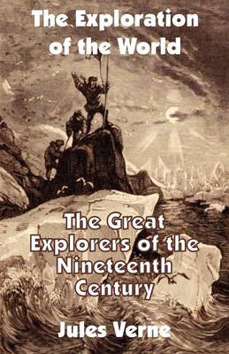 The Exploration of the World: The Great Explorers of the Nineteenth Century (Paperback)