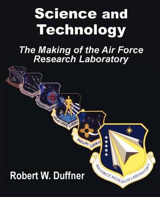 Science and Technology: The Making of the Air Force Research Laboratory (Paperback)