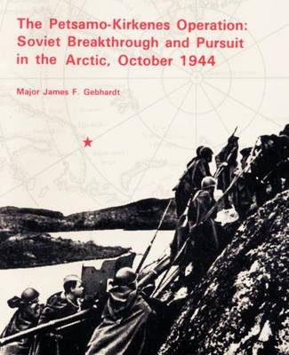 The Petsamo-Kirkenes Operation: Soviet Breakthrough and Pursuit in the Arctic 1944 (Paperback)