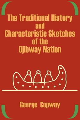 The Traditional History and Characteristic Sketches of the Ojibway Nation (Paperback)