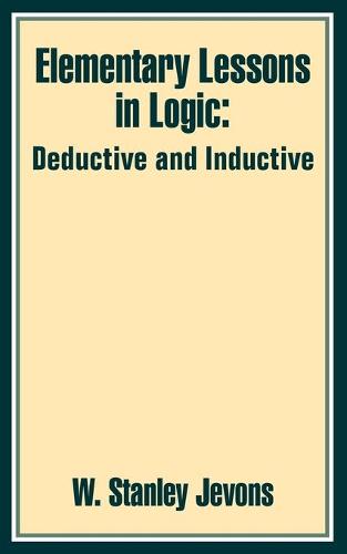 Elementary Lessons in Logic: Deductive and Inductive (Paperback)