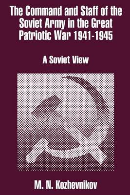 The Command and Staff of the Soviet Army in the Great Patriotic War 1941-1945: A Soviet View (Paperback)