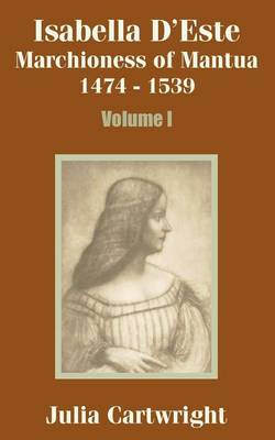 Isabella D'Este: Marchioness of Mantua 1474 - 1539 (Volume One) (Paperback)