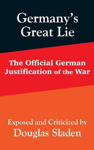 Germany's Great Lie: The Official German Justification of the War (Paperback)