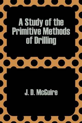 A Study of the Primitive Methods of Drilling (Paperback)