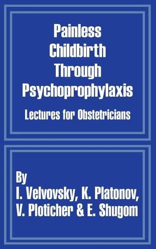 Painless Childbirth Through Psychoprophylaxis: Lectures for Obstetricians (Paperback)