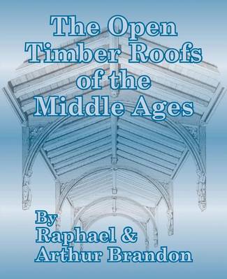 The Open Timber Roofs of the Middle Ages (Paperback)