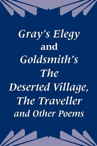 Gray's Elegy and Goldsmith's the Deserted Village, the Traveller and Other Poems (Paperback)