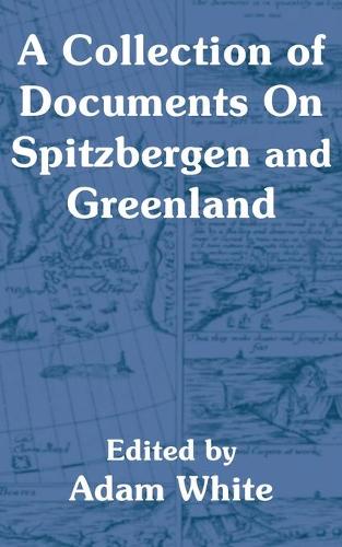 A Collection of Documents on Spitzbergen and Greenland (Paperback)