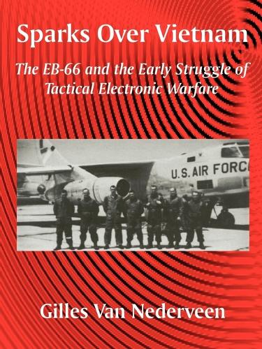 Sparks Over Vietnam: The Eb-66 and the Early Struggle of Tactical Electronic Warfare (Paperback)