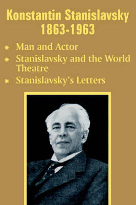 Konstantin Stanislavsky 1863-1963: Man and Actor, Stanislavsky and the World Theatre, Stanislavsky's Letters (Paperback)