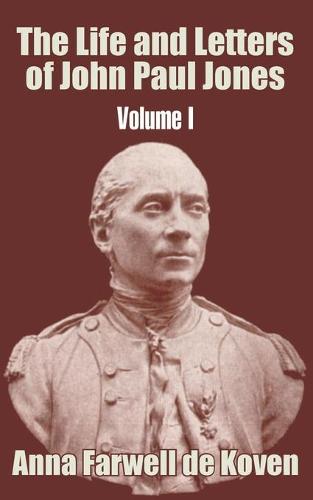 The Life and Letters of John Paul Jones (Volume I) (Paperback)