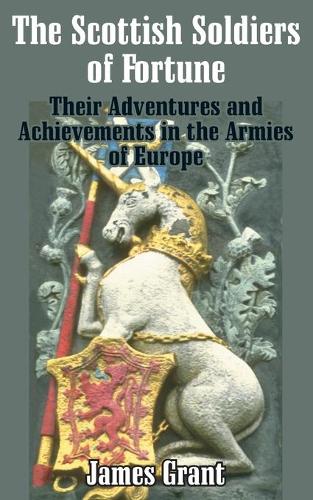 The Scottish Soldier of Fortune: Their Adventures and Achievements in the Armies of Europe (Paperback)