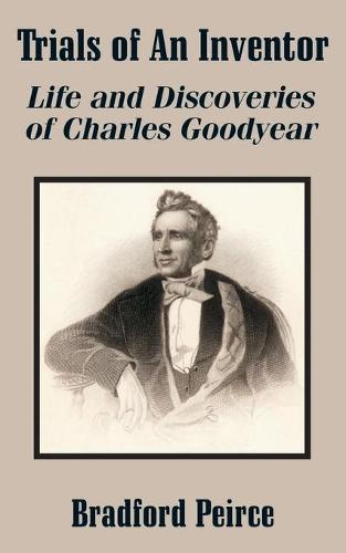 Trials of an Inventor: Life and Discoveries of Charles Goodyear (Paperback)