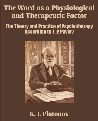 The Word as a Physiological and Therapeutic Factor: The Theory and Practice of Psychotherapy According to I. P. Pavlov (Paperback)