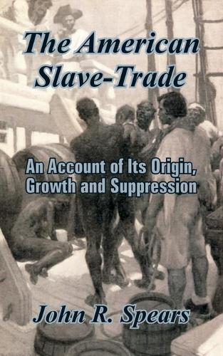 The American Slave-Trade: An Account of Its Origin, Growth and Suppression (Paperback)