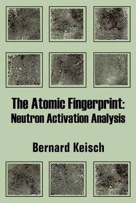 The Atomic Fingerprint: Neutron Activation Analysis (Paperback)