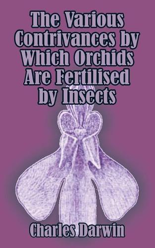 The Various Contrivances by Which Orchids Are Fertilised by Insects (Paperback)