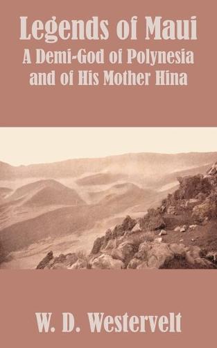 Legends of Maui: Legends of Maui a Demi-God of Polynesia and of His Mother Hina (Paperback)