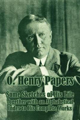 O. Henry Papers: Some Sketches of His Life Together with an Alphabetical Index to His Complete Works (Paperback)