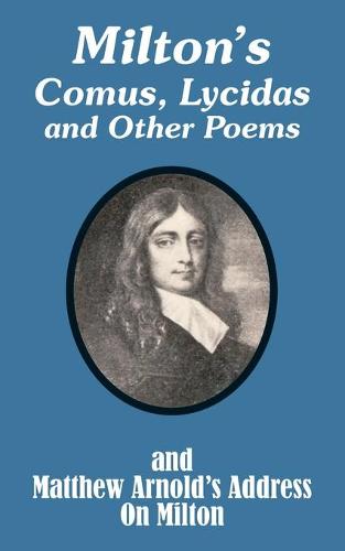 Milton's Comus, Lycidas and Other Poems and Matthew Arnold's Address on Milton (Paperback)