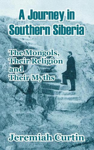 A Journey in Southern Siberia: The Mongols, Their Religion and Their Myths (Paperback)