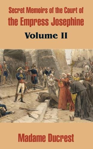 Secret Memoirs of the Court of the Empress Josephine (Volume II) (Paperback)