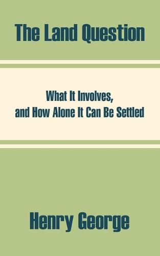 The Land Question: What It Involves, and How Alone It Can Be Settled (Paperback)