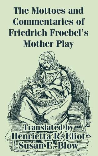 The Mottoes and Commentaries of Friedrich Froebel's Mother Play (Paperback)