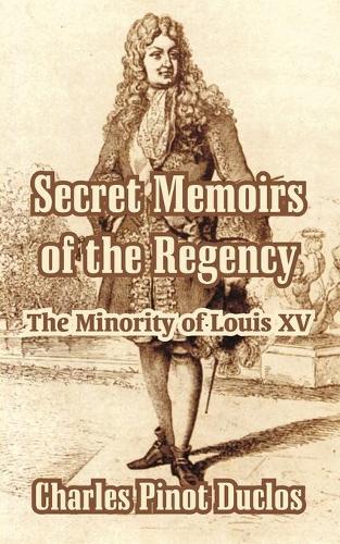 Secret Memoirs of the Regency: The Minority of Louis XV (Paperback)