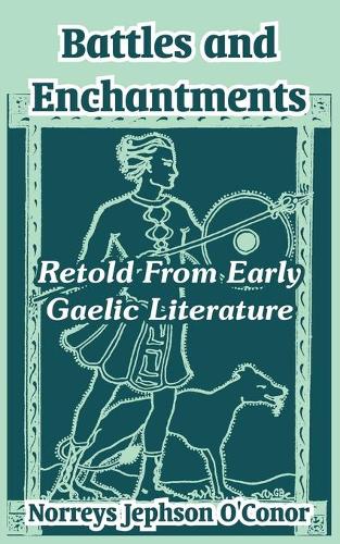 Battles and Enchantments: Retold from Early Gaelic Literature (Paperback)