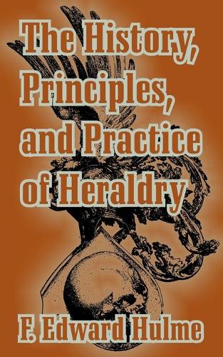 The History, Principles, and Practice of Heraldry (Paperback)