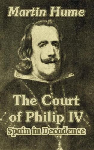 The Court of Philip IV: Spain in Decadence (Paperback)