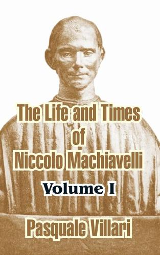 The Life and Times of Niccolo Machiavelli, Volume I (Paperback)