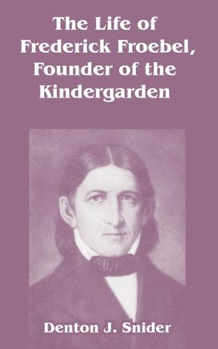 The Life of Frederick Froebel, Founder of the Kindergarden (Paperback)