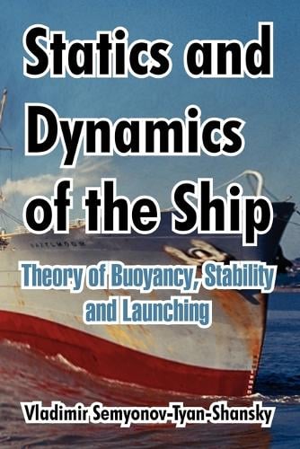 Statics and Dynamics of the Ship: Theory of Buoyancy, Stability and Launching (Paperback)